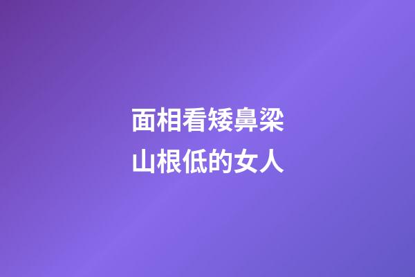 面相看矮鼻梁山根低的女人