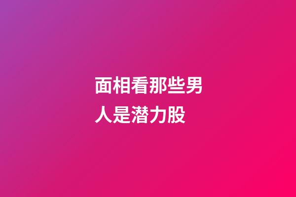 面相看那些男人是潜力股