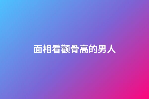 面相看颧骨高的男人