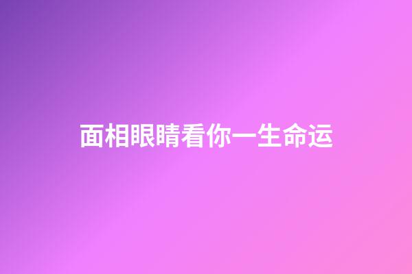 面相眼睛看你一生命运