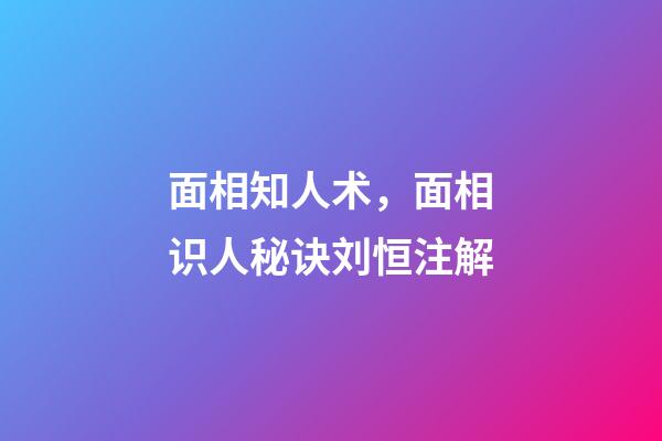 面相知人术，面相识人秘诀刘恒注解