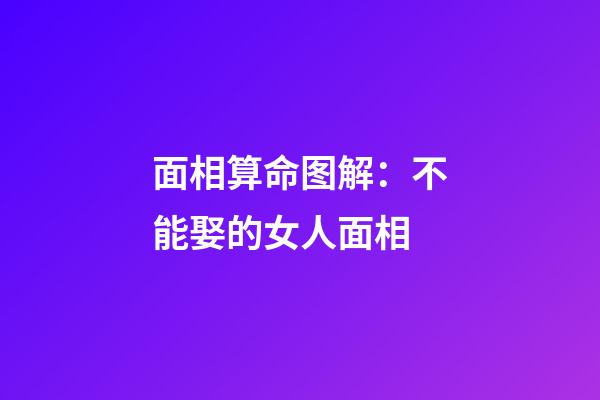 面相算命图解：不能娶的女人面相