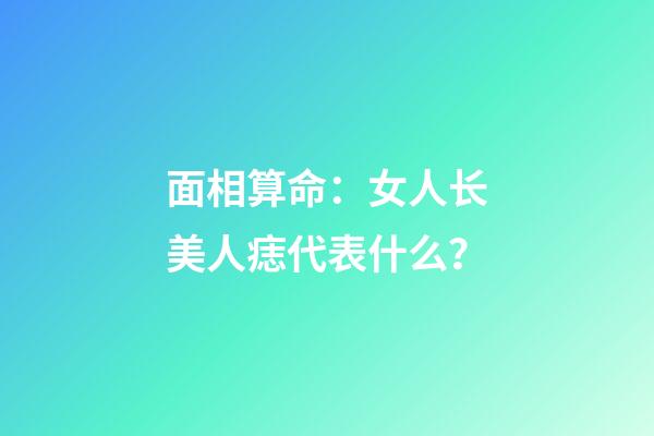 面相算命：女人长美人痣代表什么？