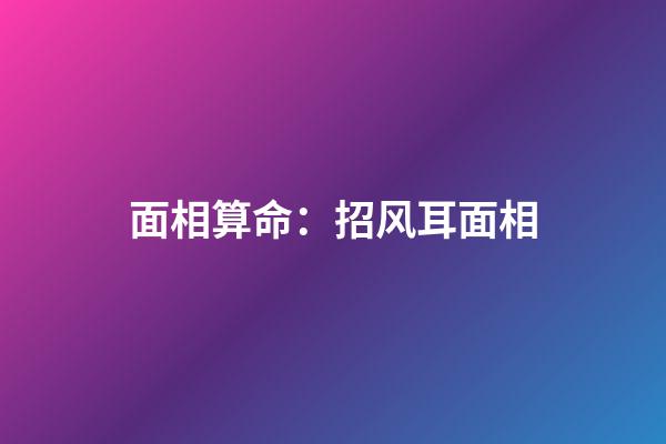 面相算命：招风耳面相