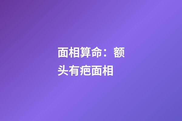 面相算命：额头有疤面相