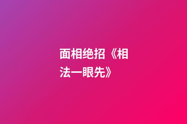 面相绝招《相法一眼先》