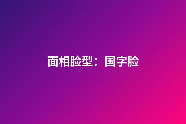 面相脸型：国字脸