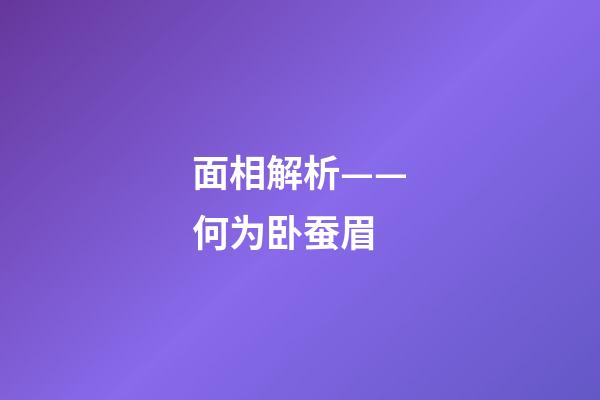 面相解析——何为卧蚕眉