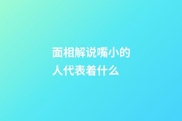 面相解说嘴小的人代表着什么