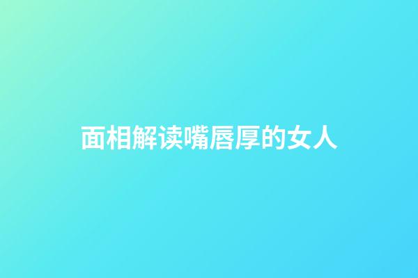 面相解读嘴唇厚的女人