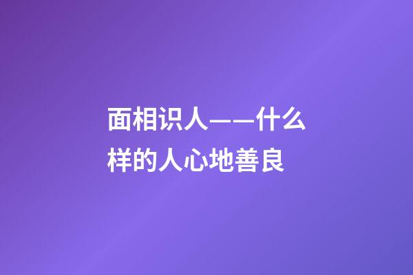 面相识人——什么样的人心地善良