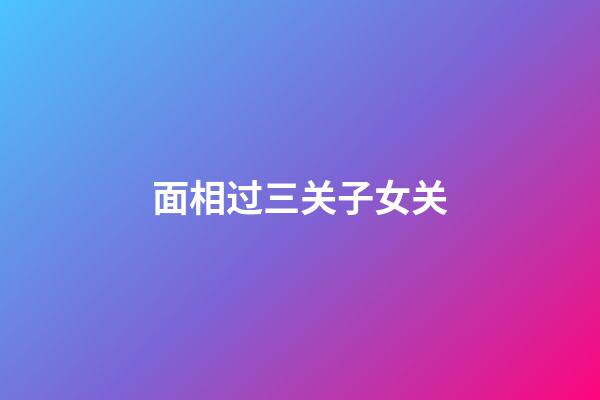 面相过三关子女关