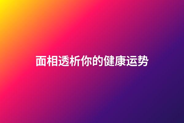 面相透析你的健康运势