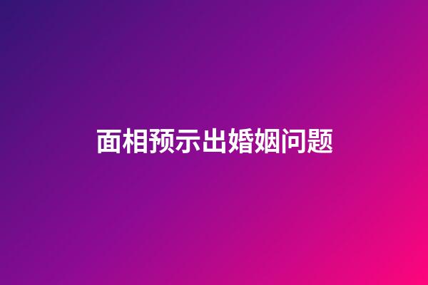 面相预示出婚姻问题