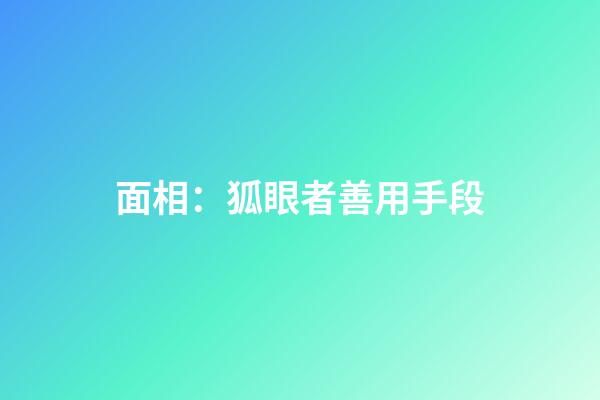 面相：狐眼者善用手段