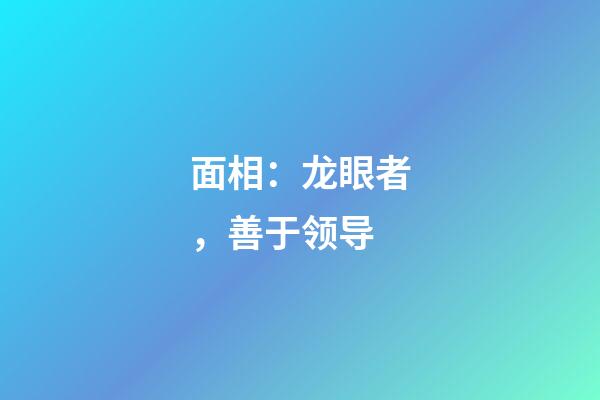面相：龙眼者，善于领导