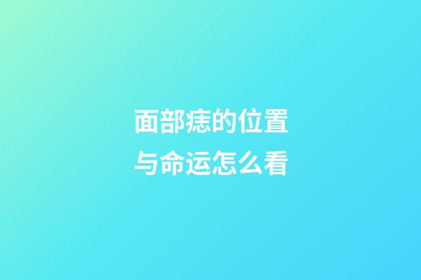 面部痣的位置与命运怎么看