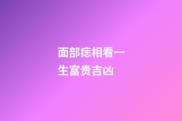 面部痣相看一生富贵吉凶