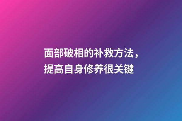 面部破相的补救方法，提高自身修养很关键