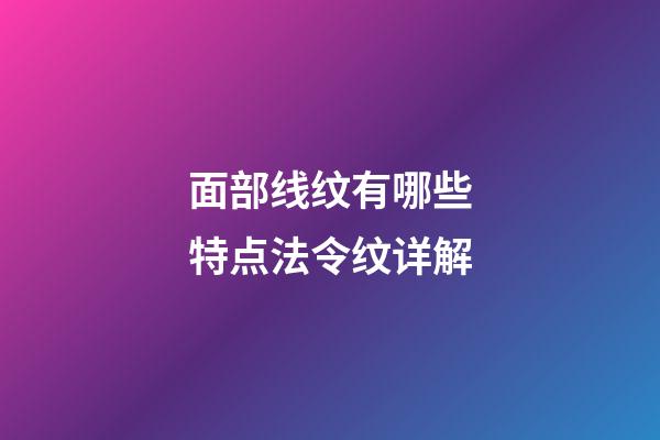 面部线纹有哪些特点?法令纹详解