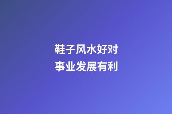 鞋子风水好对事业发展有利