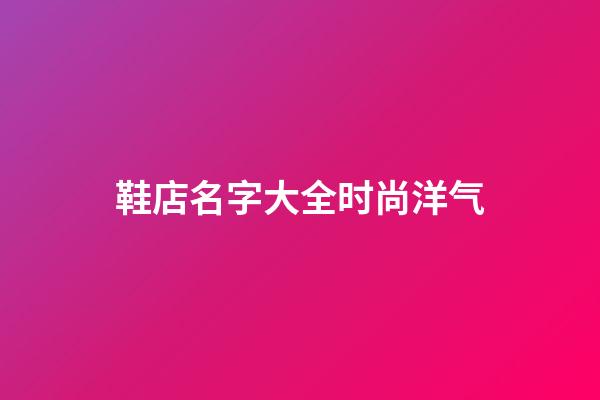 鞋店名字大全时尚洋气