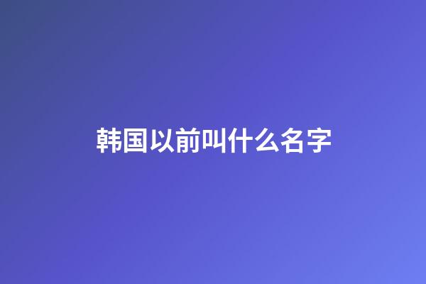 韩国以前叫什么名字