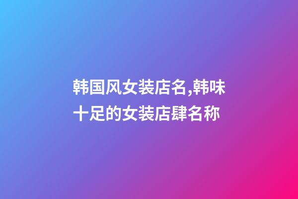 韩国风女装店名,韩味十足的女装店肆名称-第1张-店铺起名-玄机派