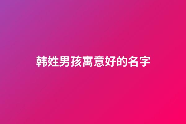 韩姓男孩寓意好的名字
