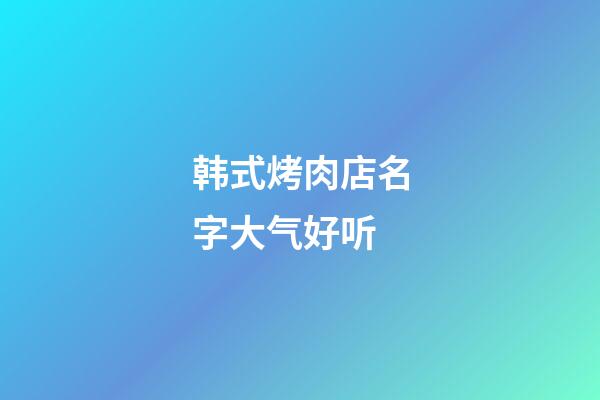 韩式烤肉店名字大气好听