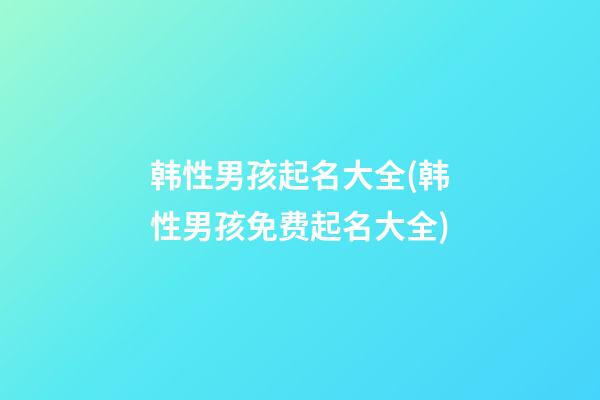 韩性男孩起名大全(韩性男孩免费起名大全)