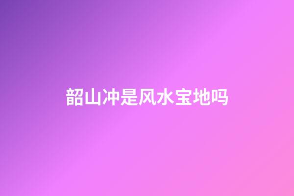 韶山冲是风水宝地吗