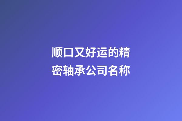 顺口又好运的精密轴承公司名称-第1张-公司起名-玄机派
