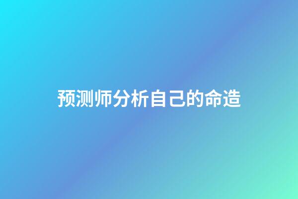 预测师分析自己的命造