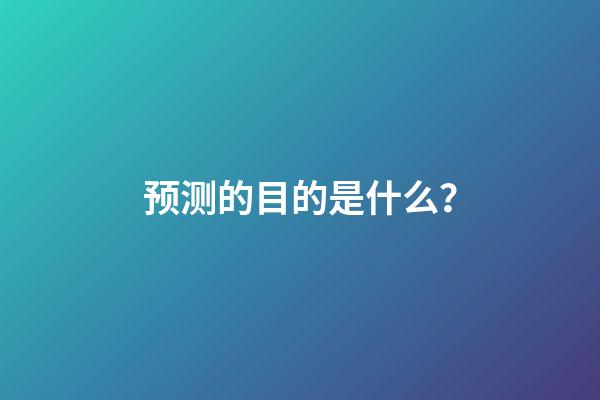 预测的目的是什么？