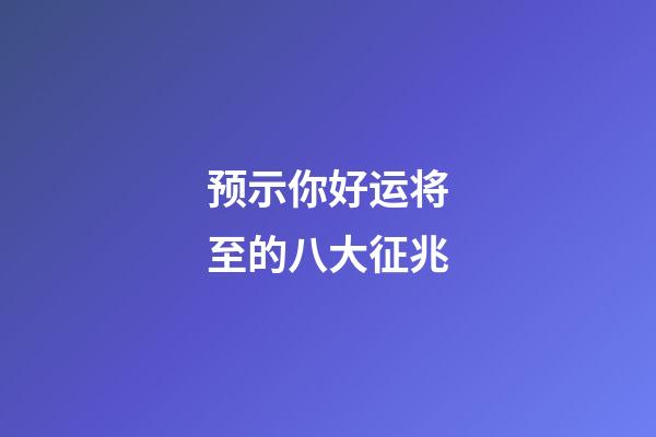 预示你好运将至的八大征兆