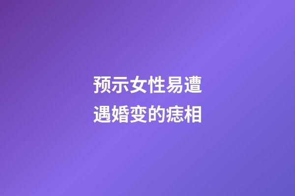 预示女性易遭遇婚变的痣相
