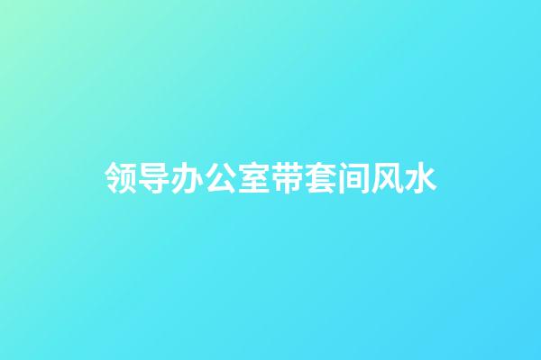 领导办公室带套间风水