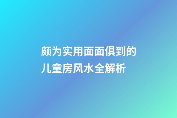 颇为实用面面俱到的儿童房风水全解析