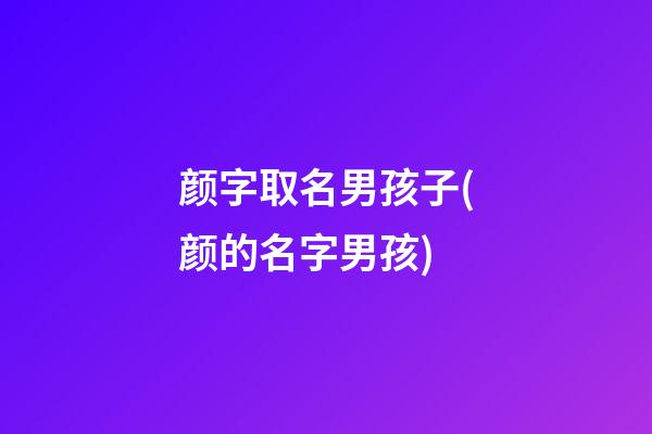 颜字取名男孩子(颜的名字男孩)