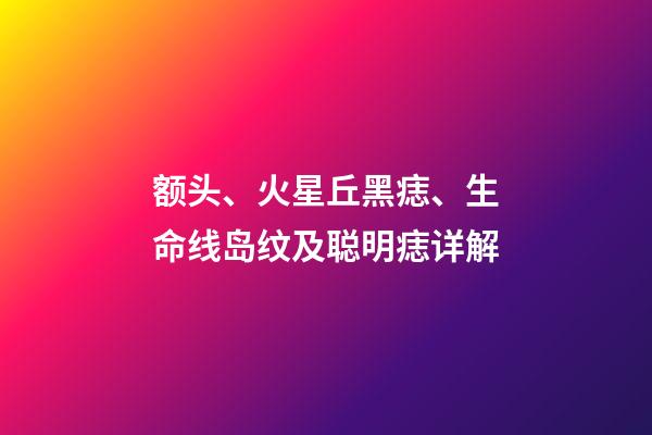 额头、火星丘黑痣、生命线岛纹及聪明痣详解