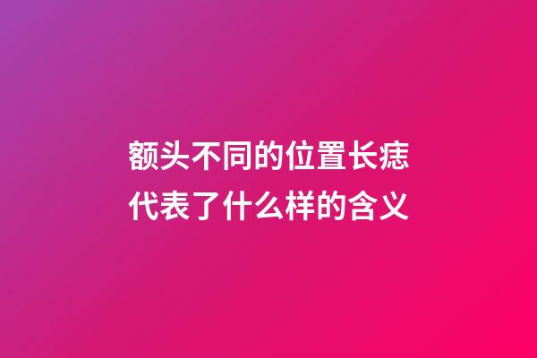 额头不同的位置长痣代表了什么样的含义