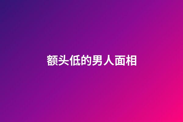 额头低的男人面相