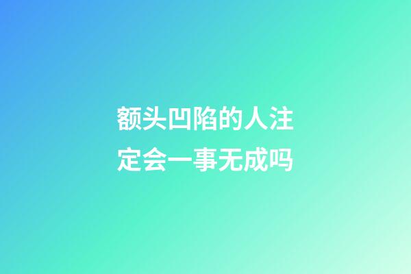 额头凹陷的人注定会一事无成吗
