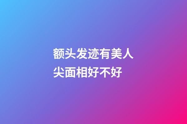 额头发迹有美人尖面相好不好