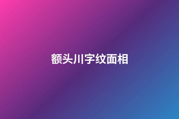 额头川字纹面相