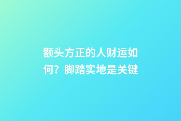 额头方正的人财运如何？脚踏实地是关键
