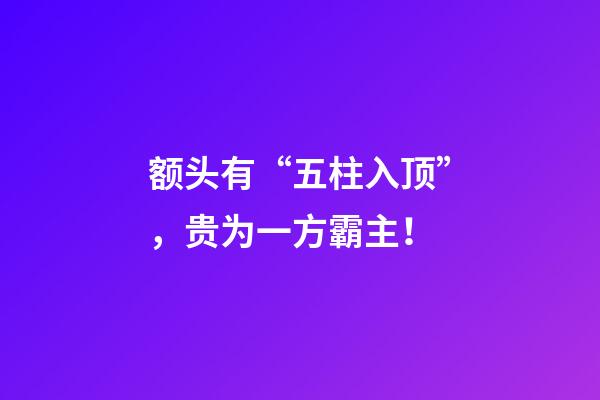 额头有“五柱入顶”，贵为一方霸主！