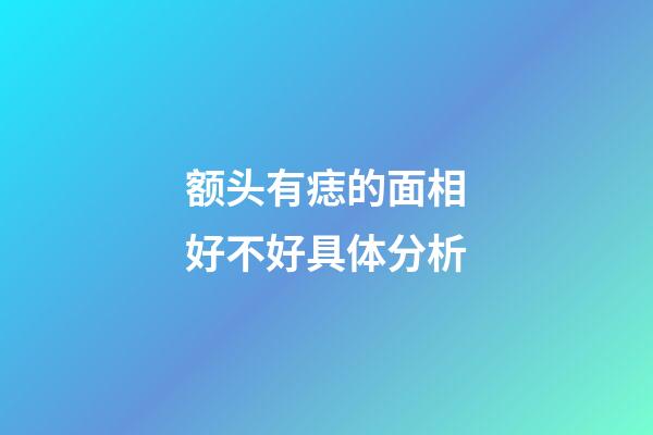 额头有痣的面相好不好具体分析