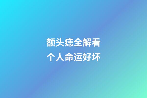 额头痣全解看个人命运好坏